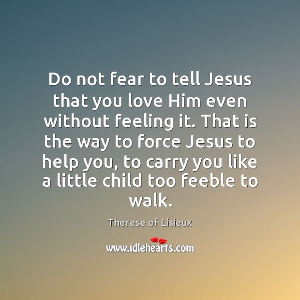 Do not fear to tell Jesus that you love Him even without Therese of Lisieux Picture Quote