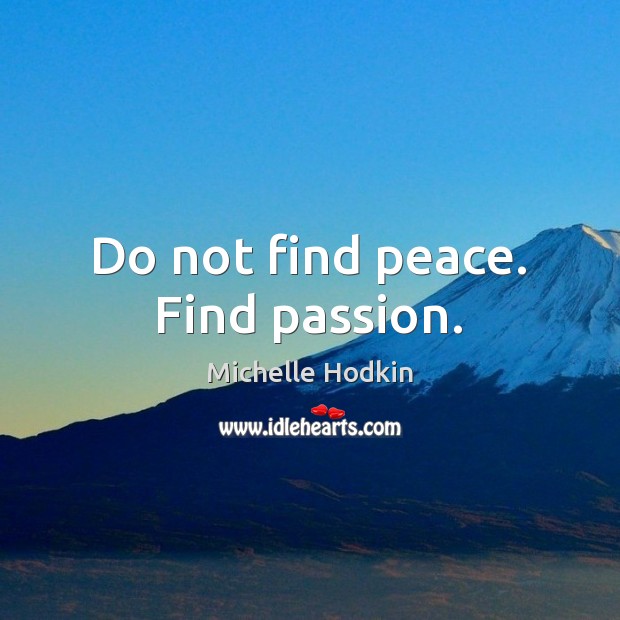 Do not find peace. Find passion. Michelle Hodkin Picture Quote