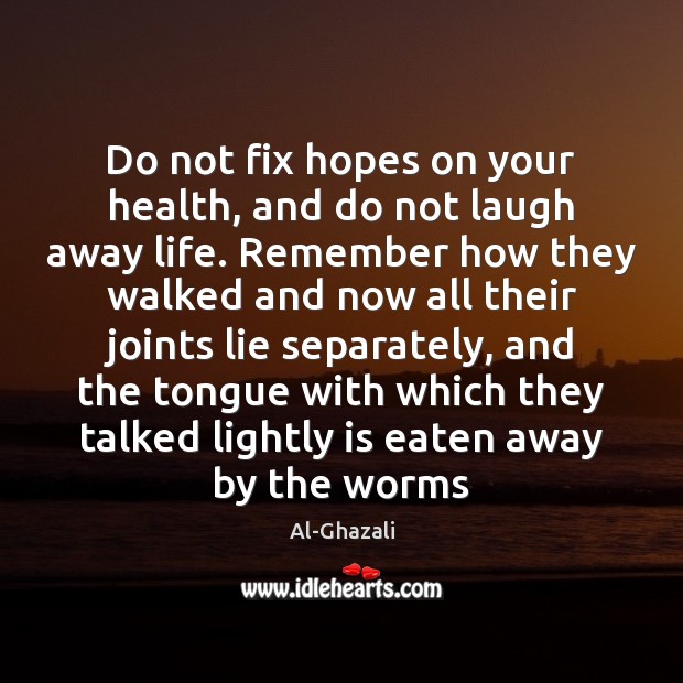 Do not fix hopes on your health, and do not laugh away Al-Ghazali Picture Quote
