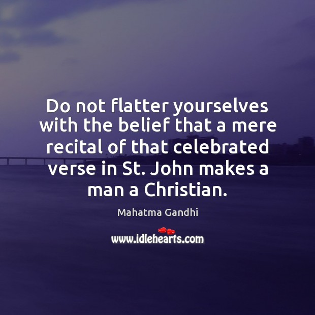 Do not flatter yourselves with the belief that a mere recital of Image