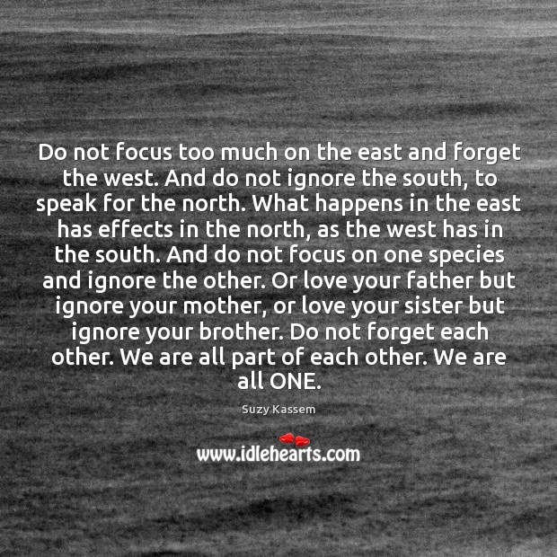 Do not focus too much on the east and forget the west. Suzy Kassem Picture Quote