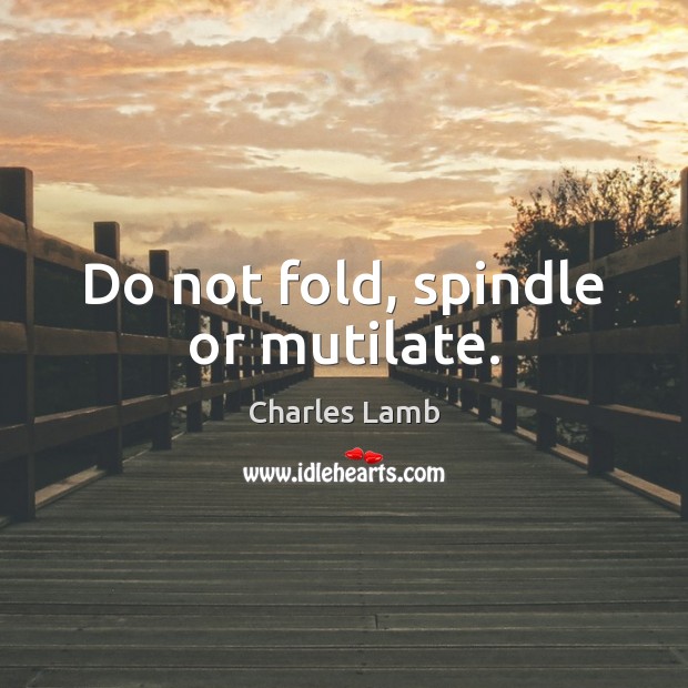 Do not fold, spindle or mutilate. Charles Lamb Picture Quote