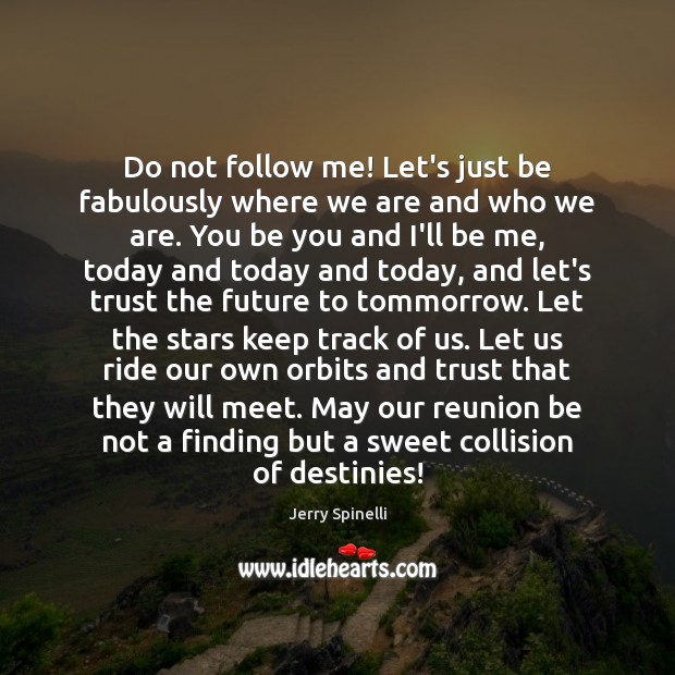 Do not follow me! Let’s just be fabulously where we are and Be You Quotes Image