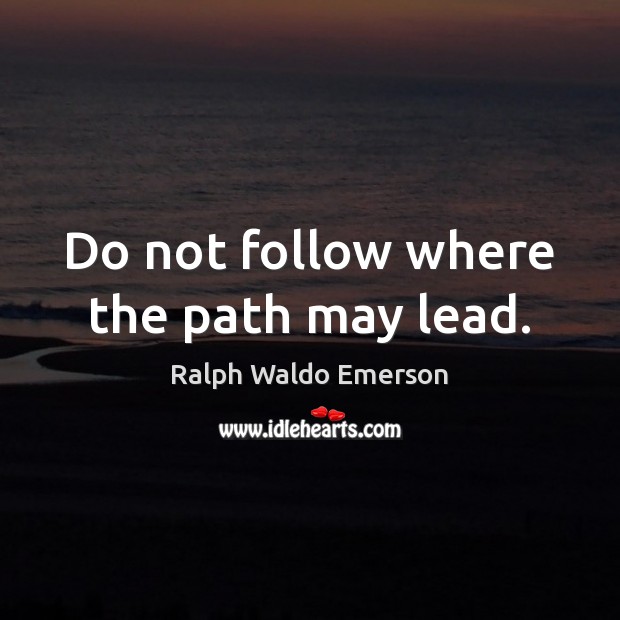 Do not follow where the path may lead. Image