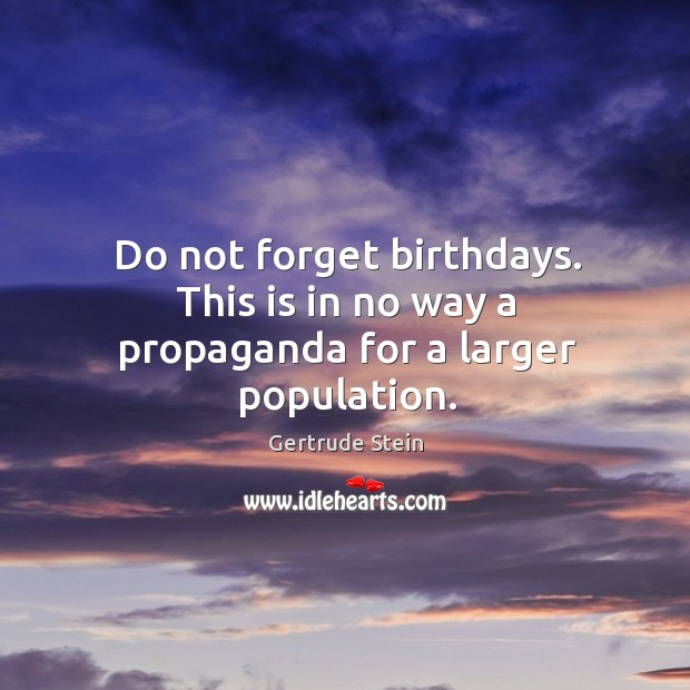 Do not forget birthdays. This is in no way a propaganda for a larger population. Image