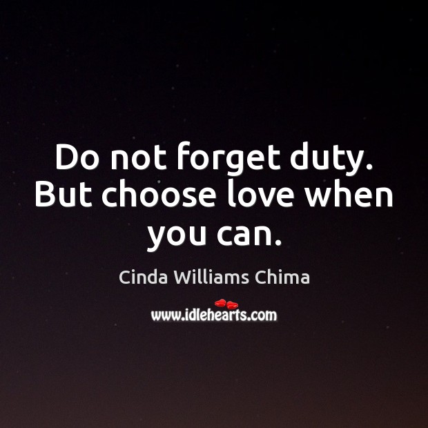 Do not forget duty. But choose love when you can. Image