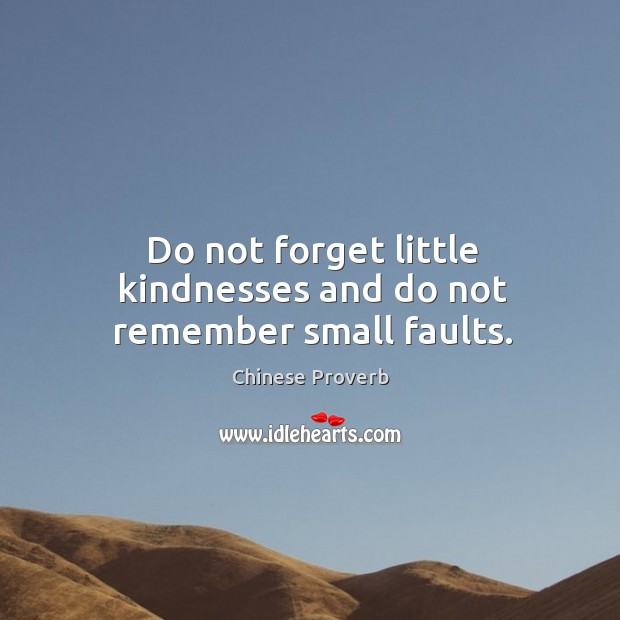 Do not forget little kindnesses and do not remember small faults. Chinese Proverbs Image