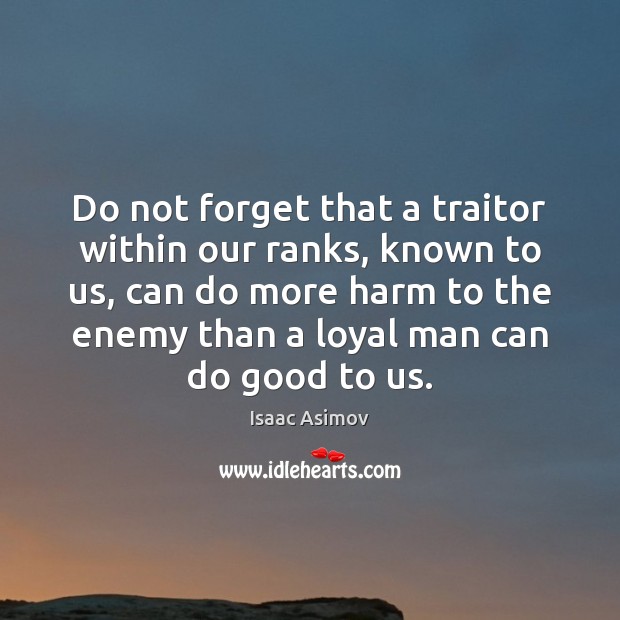 Do not forget that a traitor within our ranks, known to us, Isaac Asimov Picture Quote
