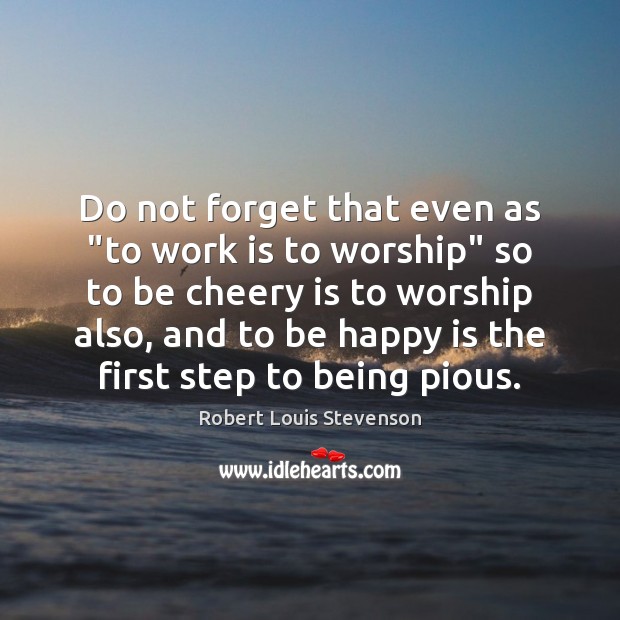 Do not forget that even as “to work is to worship” so Robert Louis Stevenson Picture Quote