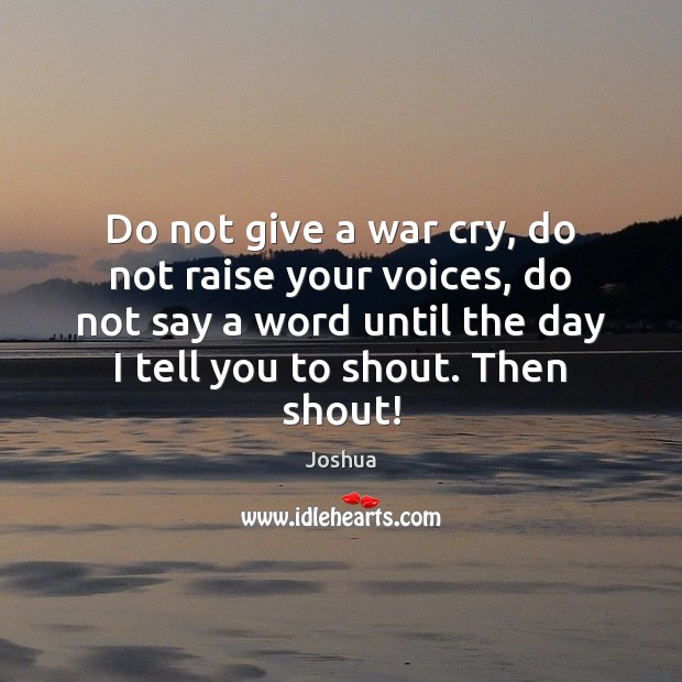 Do not give a war cry, do not raise your voices, do Joshua Picture Quote