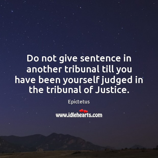 Do not give sentence in another tribunal till you have been yourself Epictetus Picture Quote