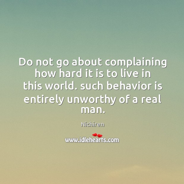Do not go about complaining how hard it is to live in Nichiren Picture Quote