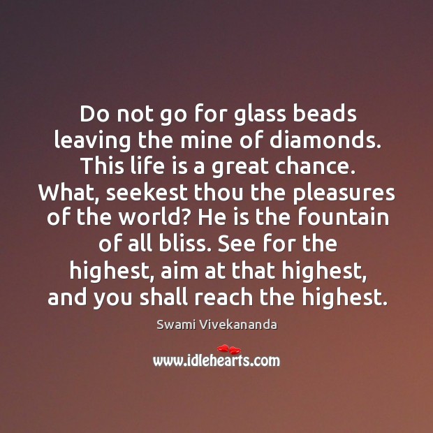 Do not go for glass beads leaving the mine of diamonds. This Swami Vivekananda Picture Quote