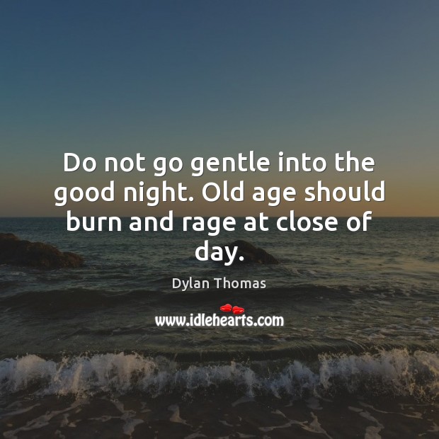 Do not go gentle into the good night. Old age should burn and rage at close of day. Good Night Quotes Image