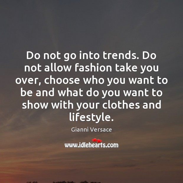 Do not go into trends. Do not allow fashion take you over, Gianni Versace Picture Quote