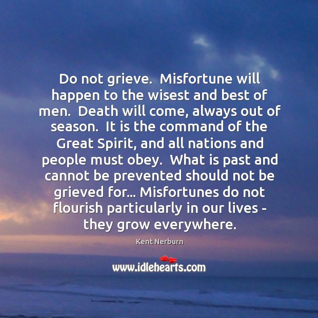 Do not grieve.  Misfortune will happen to the wisest and best of Kent Nerburn Picture Quote