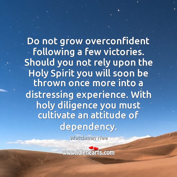 Do not grow overconfident following a few victories. Should you not rely Watchman Nee Picture Quote
