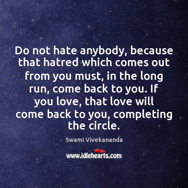 Do not hate anybody, because that hatred which comes out from you Image