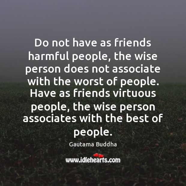 Do not have as friends harmful people, the wise person does not Gautama Buddha Picture Quote