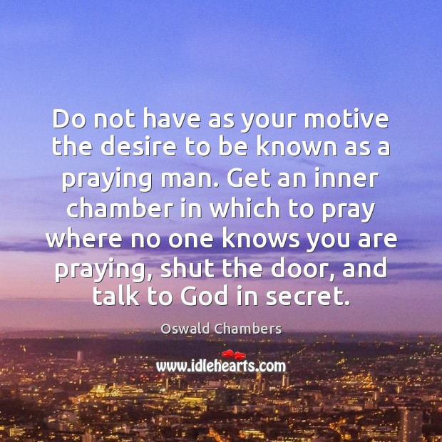 Do not have as your motive the desire to be known as Oswald Chambers Picture Quote