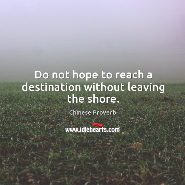 Do not hope to reach a destination without leaving the shore. Image