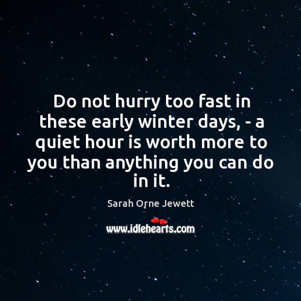 Do not hurry too fast in these early winter days, – a Sarah Orne Jewett Picture Quote