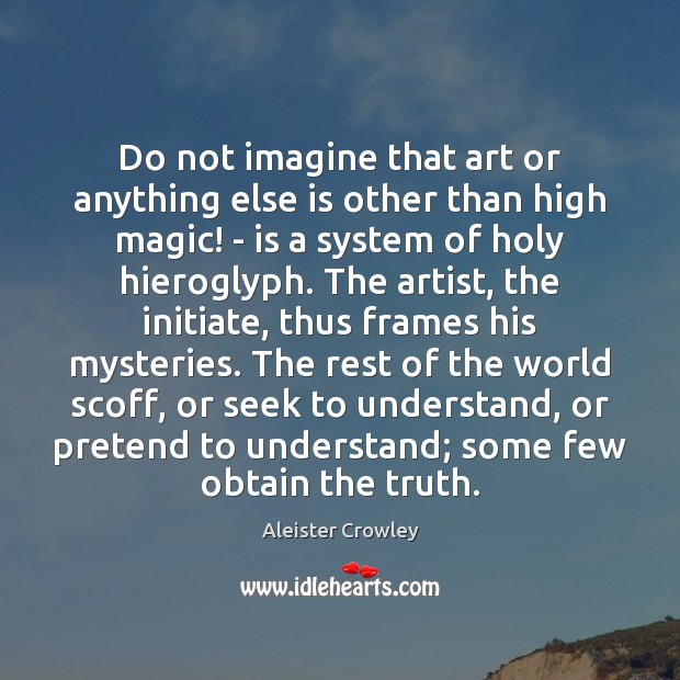 Do not imagine that art or anything else is other than high Aleister Crowley Picture Quote