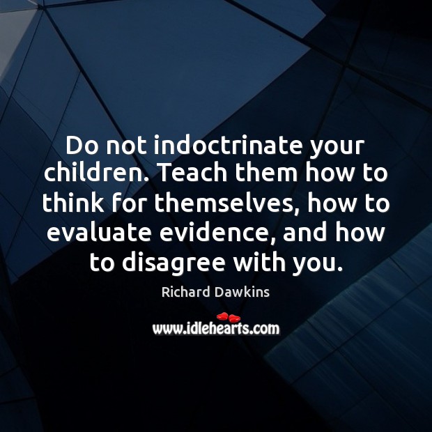 Do not indoctrinate your children. Teach them how to think for themselves, Image
