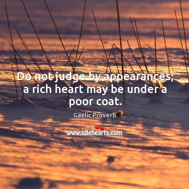 Do not judge by appearances; a rich heart may be under a poor coat. Gaelic Proverbs Image