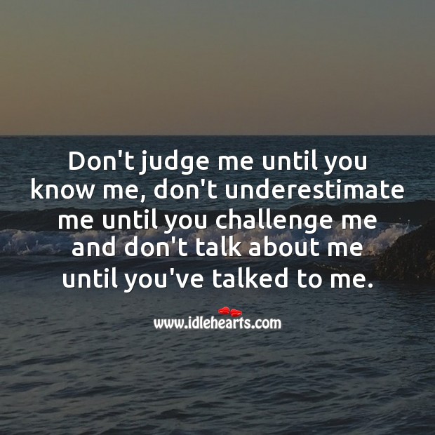 Do not judge me until you know me. Don’t Judge Me Quotes Image