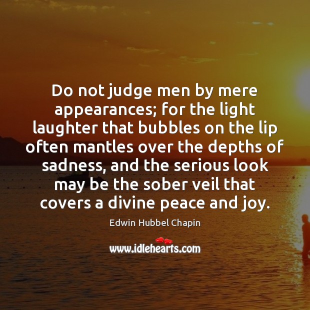 Do not judge men by mere appearances; for the light laughter that Edwin Hubbel Chapin Picture Quote