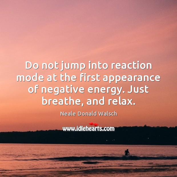 Do not jump into reaction mode at the first appearance of negative Appearance Quotes Image