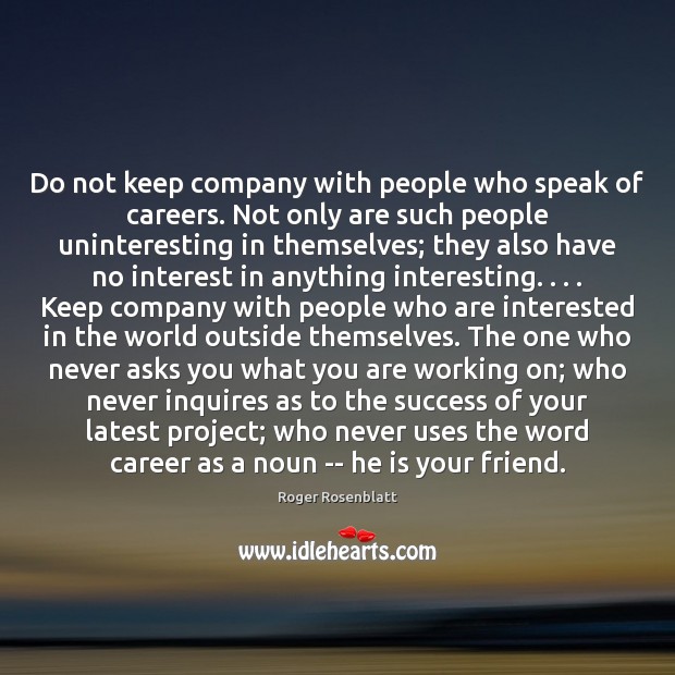 Do not keep company with people who speak of careers. Not only Roger Rosenblatt Picture Quote
