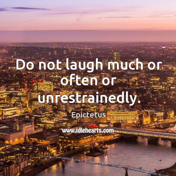 Do not laugh much or often or unrestrainedly. Image