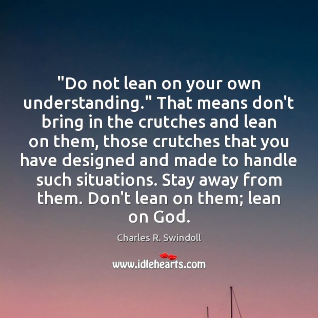 “Do not lean on your own understanding.” That means don’t bring in Charles R. Swindoll Picture Quote