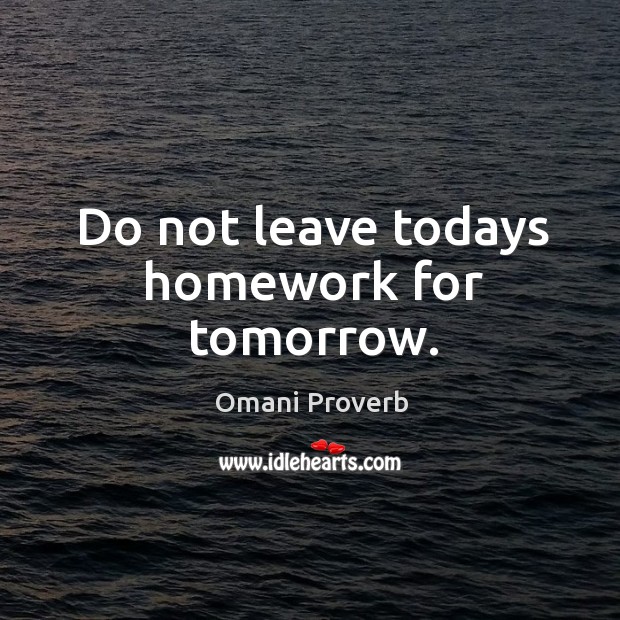Do not leave todays homework for tomorrow. Image
