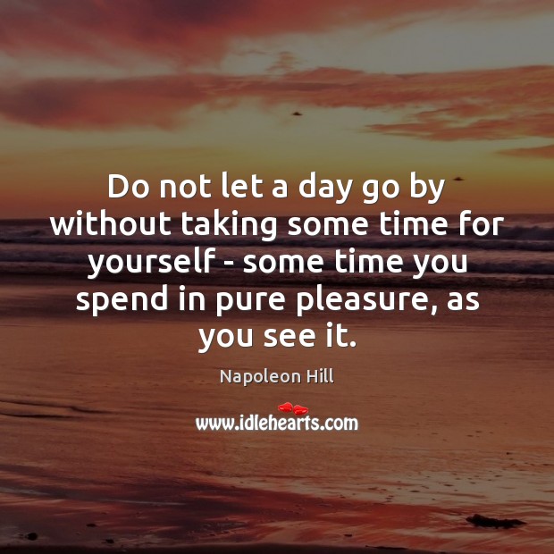 Do not let a day go by without taking some time for Napoleon Hill Picture Quote