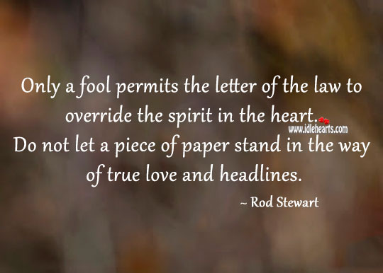 Only a fool permits the letter of the law to override the spirit in the heart. Rod Stewart Picture Quote