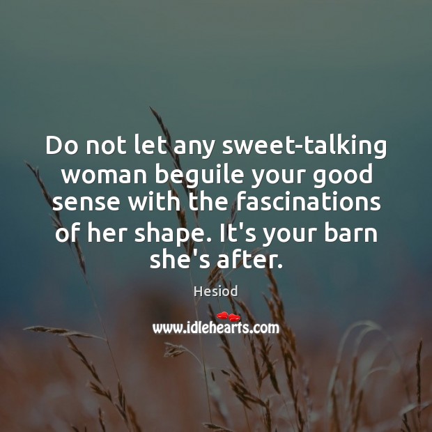Do not let any sweet-talking woman beguile your good sense with the Image