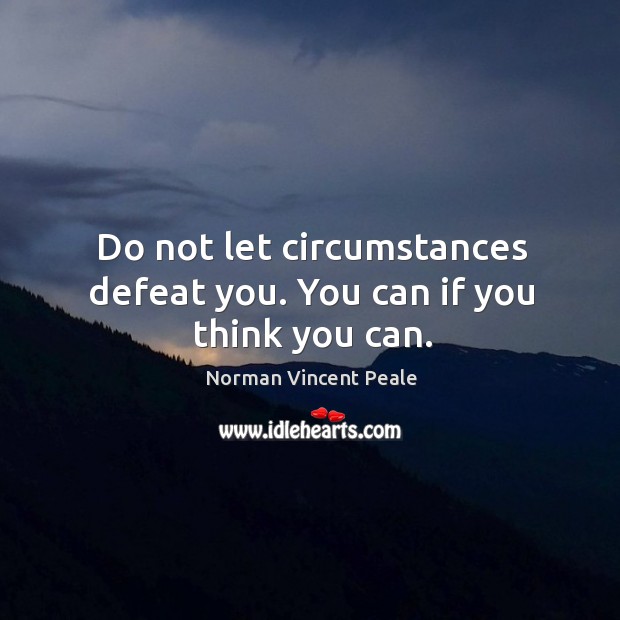 Do not let circumstances defeat you. You can if you think you can. Norman Vincent Peale Picture Quote