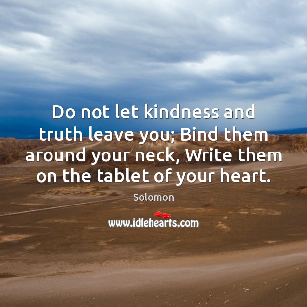 Do not let kindness and truth leave you; Bind them around your Solomon Picture Quote