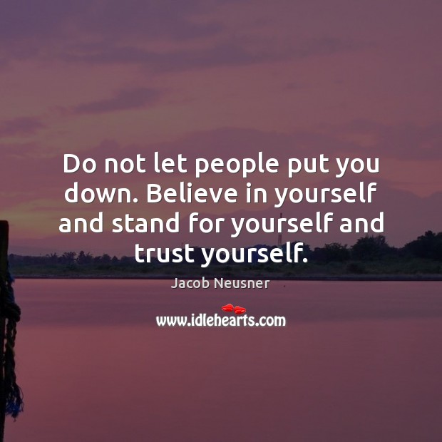 Do not let people put you down. Believe in yourself and stand Image