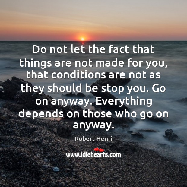 Do not let the fact that things are not made for you, Robert Henri Picture Quote
