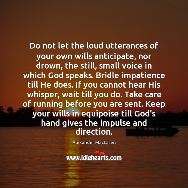 Do not let the loud utterances of your own wills anticipate, nor Alexander MacLaren Picture Quote