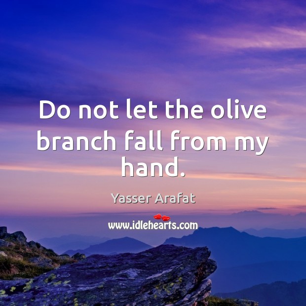 Do not let the olive branch fall from my hand. Image