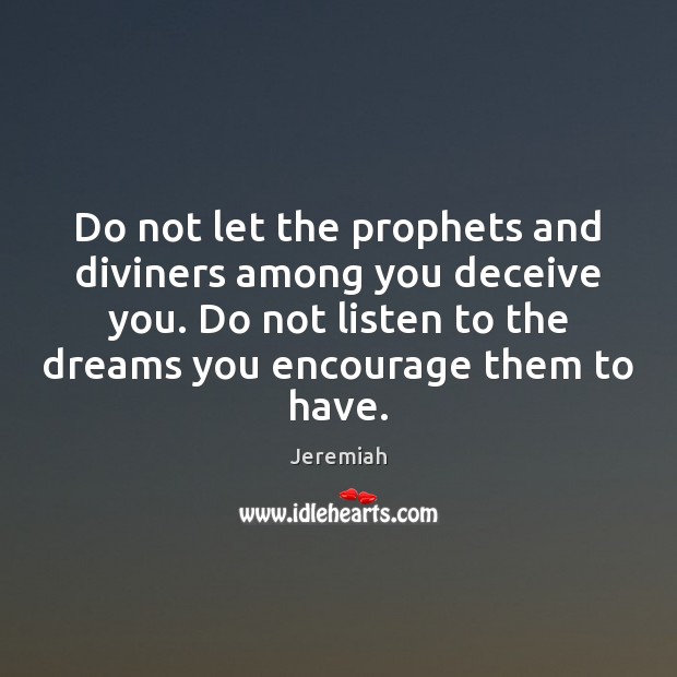Do not let the prophets and diviners among you deceive you. Do Jeremiah Picture Quote