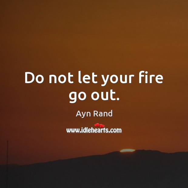 Do not let your fire go out. Image