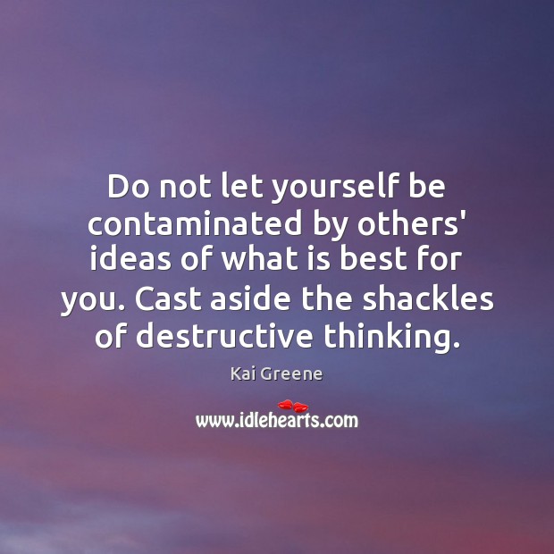 Do not let yourself be contaminated by others’ ideas of what is Image