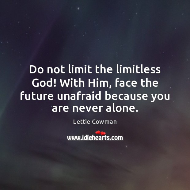 Do not limit the limitless God! With Him, face the future unafraid Lettie Cowman Picture Quote