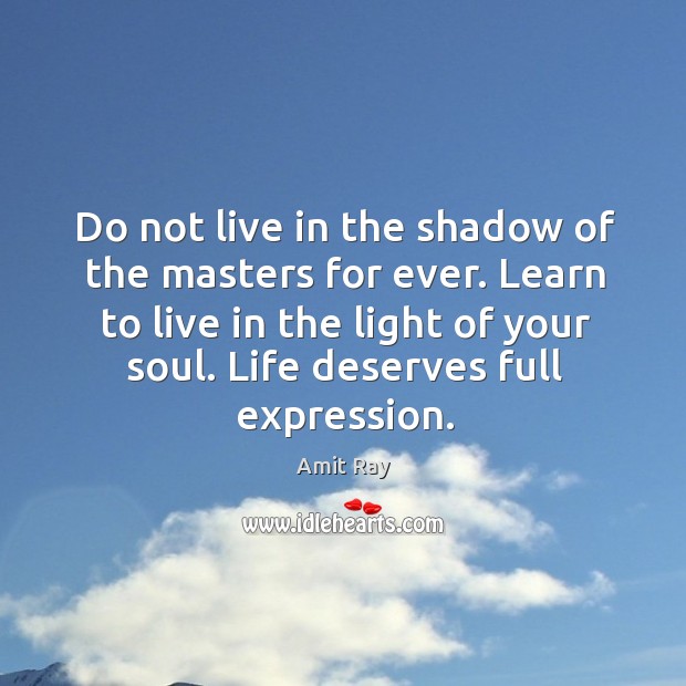 Do not live in the shadow of the masters for ever. Learn Amit Ray Picture Quote